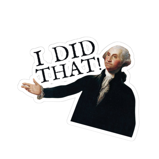 I Did That! George Washington Sticker - Vinyl Kiss-Cut Sticker
